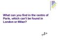 What can you find in the centre of Paris, which cant be found in London or Milan PowerPoint PPT Presentation
