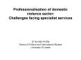 Professionalisation of domestic violence sector: Challenges facing specialist services PowerPoint PPT Presentation
