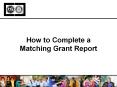 How to Complete a Matching Grant Report PowerPoint PPT Presentation