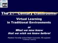 The 21st Century Classrooms: Virtual Learning in Traditional Environments or What we now know that w PowerPoint PPT Presentation