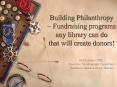 Building Philanthropy Fundraising programs any library can do that will create donors PowerPoint PPT Presentation