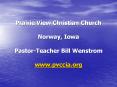 Prairie View Christian Church Norway, Iowa PastorTeacher Bill Wenstrom www'pvccia'org PowerPoint PPT Presentation