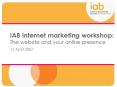 IAB internet marketing workshop: The website and your online presence PowerPoint PPT Presentation