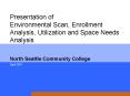 Presentation of Environmental Scan, Enrollment Analysis, Utilization and Space Needs Analysis   North Seattle Community College PowerPoint PPT Presentation