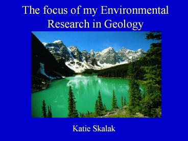 The focus of my Environmental Research in Geology