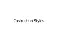 Instruction Styles PowerPoint PPT Presentation
