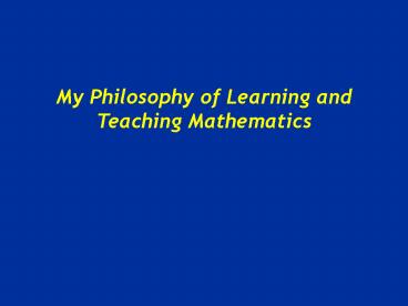 My Philosophy of Learning and Teaching Mathematics