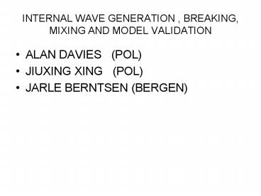 INTERNAL WAVE GENERATION , BREAKING, MIXING AND MODEL VALIDATION