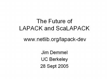 The Future of LAPACK and ScaLAPACK  www.netlib.org/lapack-dev