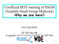 Unofficial IRTF meeting of SSGM Scalable Small Group Multicast Why we are here PowerPoint PPT Presentation
