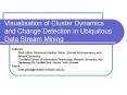 Visualisation of Cluster Dynamics and Change Detection in Ubiquitous Data Stream Mining PowerPoint PPT Presentation