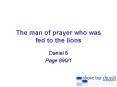 The man of prayer who was fed to the lions PowerPoint PPT Presentation
