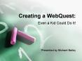 Creating a WebQuest: Even a Kid Could Do It! PowerPoint PPT Presentation