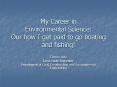 My Career in Environmental Science: Our how I get paid to go boating and fishing PowerPoint PPT Presentation