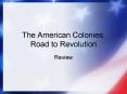 The American Colonies: Road to Revolution PowerPoint PPT Presentation
