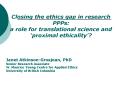Closing the ethics gap in research PPPs: a role for translational science and proximal ethicality PowerPoint PPT Presentation