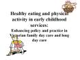 Healthy%20eating%20and%20physical%20activity%20in%20early%20childhood%20services:%20Enhancing%20policy%20and%20practice%20in%20Victorian%20family%20day%20care%20and%20long%20day%20care PowerPoint PPT Presentation