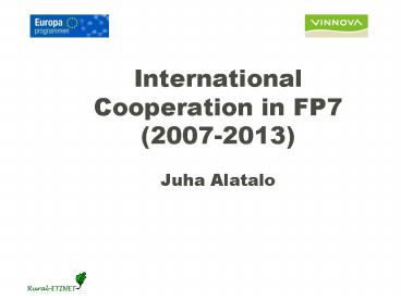 International Cooperation in FP7 20072013 Juha Alatalo
