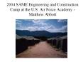 2004 SAME Engineering and Construction Camp at the U.S. Air Force Academy - Matthew Abbott PowerPoint PPT Presentation