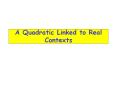 A Quadratic Linked to Real Contexts PowerPoint PPT Presentation