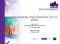 The Economic and Social Data Service (ESDS)  Louise Corti Economic and Social Data Service UK Data Archive Maidstone NHS 18 October 2007 PowerPoint PPT Presentation