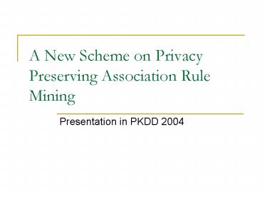 A New Scheme on Privacy Preserving Association Rule Mining