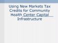 Using New Markets Tax Credits for Community Health Center Capital Infrastructure PowerPoint PPT Presentation