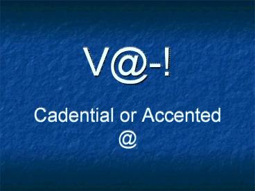 V@-!  Cadential or Accented @
