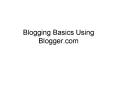 Blogging Basics Using Blogger'com PowerPoint PPT Presentation