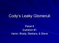 Codys Leaky Glomeruli PowerPoint PPT Presentation