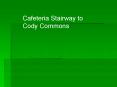 Cafeteria Stairway to Cody Commons PowerPoint PPT Presentation