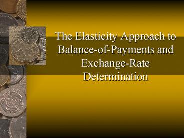 The Elasticity Approach to BalanceofPayments and ExchangeRate Determination