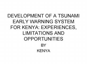 DEVELOPMENT OF A TSUNAMI EARLY WARNING SYSTEM FOR KENYA: EXPERIENCES, LIMITATIONS AND OPPORTUNITIES