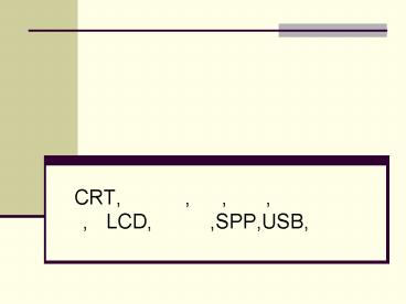 CRT,,,,, LCD,,SPP,USB,