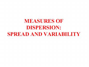 MEASURES OF DISPERSION: SPREAD AND VARIABILITY