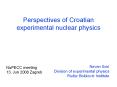 Perspectives of Croatian experimental nuclear physics PowerPoint PPT Presentation