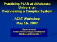 Practicing PLAR at Athabasca University: Overviewing a Complex System ACAT Workshop May 16, 2007 PowerPoint PPT Presentation
