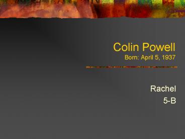 Colin Powell Born: April 5, 1937