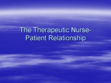 The Therapeutic NursePatient Relationship