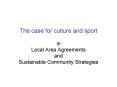 The case for culture and sport in Local Area Agreements and Sustainable Community Strategies PowerPoint PPT Presentation