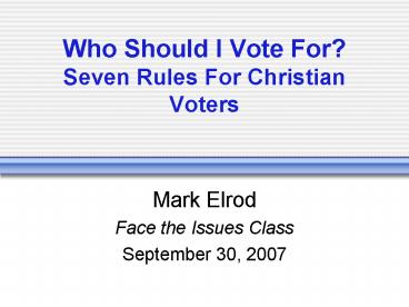 Who Should I Vote For Seven Rules For Christian Voters