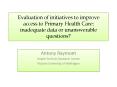 Evaluation of initiatives to improve access to Primary Health Care: inadequate data or unanswerable PowerPoint PPT Presentation