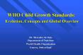 WHO Child Growth Standards: Evolution, Concepts and Global Overview PowerPoint PPT Presentation