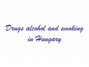 Drugs alcohol and smoking in Hungary