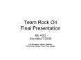 Team Rock On Final Presentation PowerPoint PPT Presentation