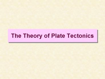 The Theory of Plate Tectonics