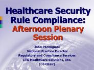 Healthcare Security Rule Compliance: Afternoon Plenary Session