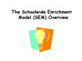 The Schoolwide Enrichment Model SEM Overview PowerPoint PPT Presentation