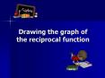 Drawing the graph of the reciprocal function PowerPoint PPT Presentation