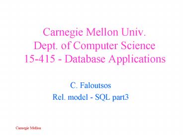 Carnegie Mellon Univ. Dept. of Computer Science 15-415 - Database Applications